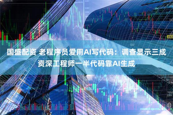 国盛配资 老程序员爱用AI写代码：调查显示三成资深工程师一半代码靠AI生成