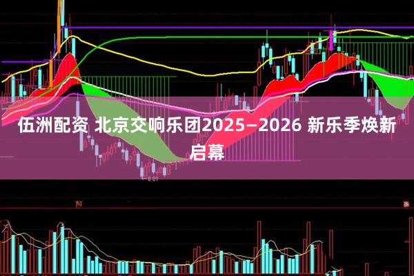 伍洲配资 北京交响乐团2025—2026 新乐季焕新启幕