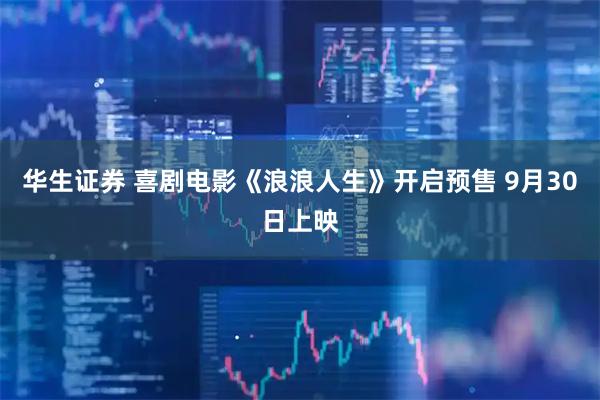 华生证券 喜剧电影《浪浪人生》开启预售 9月30日上映