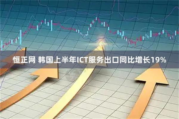 恒正网 韩国上半年ICT服务出口同比增长19%
